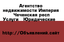 Агентство недвижимости Империя - Чеченская респ. Услуги » Юридические   